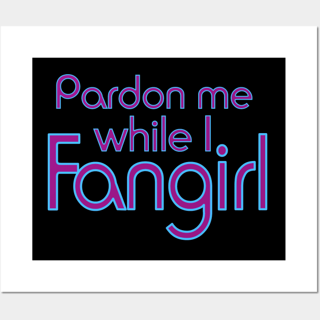 Pardon me while I Fangirl Wall Art by AlondraHanley